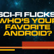 Sci-Fi Flicks:Who’s Your Favorite Android?