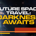 Future Space Travel: Darkness Awaits
